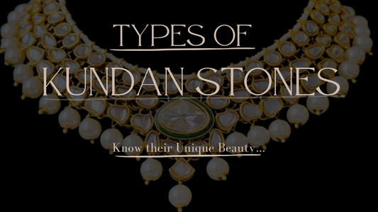 What Are the Types of Kundan Stones? Know their Unique Beauty…